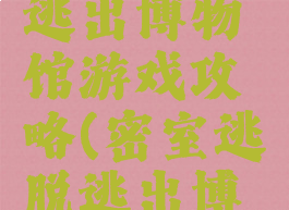 密室逃脱逃出博物馆游戏攻略(密室逃脱逃出博物馆)