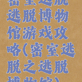 密室逃脱逃脱博物馆游戏攻略(密室逃脱之逃脱博物馆)