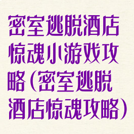 密室逃脱酒店惊魂小游戏攻略(密室逃脱酒店惊魂攻略)