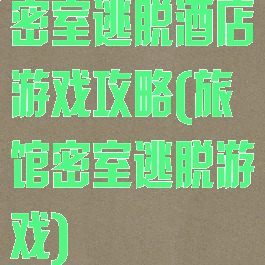 密室逃脱酒店游戏攻略(旅馆密室逃脱游戏)