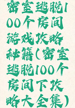 密室逃脱100个房间游戏攻略秘籍(密室逃脱100个房间下攻略大全集)