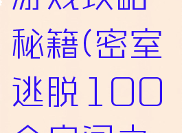 密室逃脱100个房间游戏攻略秘籍(密室逃脱100个房间之十攻略大全)