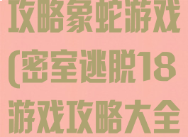 密室逃脱18攻略象蛇游戏(密室逃脱18游戏攻略大全)