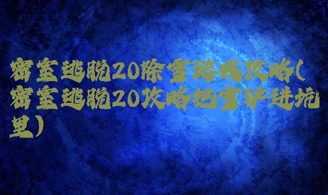 密室逃脱20除雪游戏攻略(密室逃脱20攻略把雪铲进坑里)