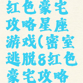 密室逃脱8红色豪宅攻略星座游戏(密室逃脱8红色豪宅攻略魔豆游戏)