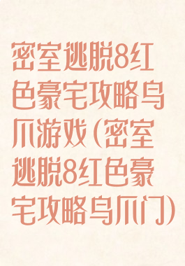 密室逃脱8红色豪宅攻略鸟爪游戏(密室逃脱8红色豪宅攻略鸟爪门)