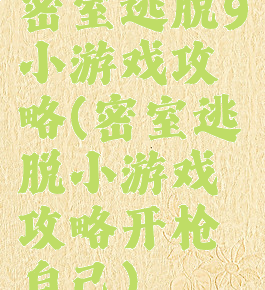 密室逃脱9小游戏攻略(密室逃脱小游戏攻略开枪自己)
