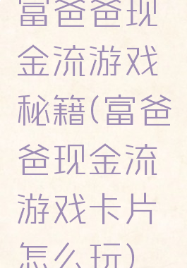 富爸爸现金流游戏秘籍(富爸爸现金流游戏卡片怎么玩)