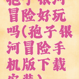 孢子银河冒险好玩吗(孢子银河冒险手机版下载安装)