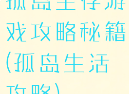 孤岛生存游戏攻略秘籍(孤岛生活攻略)
