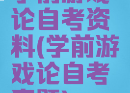 学前游戏论自考资料(学前游戏论自考真题)