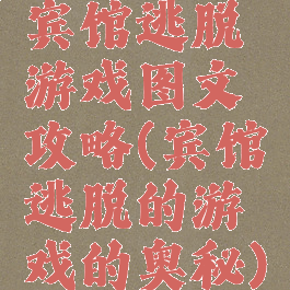 宾馆逃脱游戏图文攻略(宾馆逃脱的游戏的奥秘)