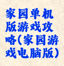 家园单机版游戏攻略(家园游戏电脑版)