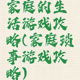 家庭的生活游戏攻略(家庭琐事游戏攻略)