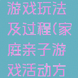 家庭亲子游戏玩法及过程(家庭亲子游戏活动方案)