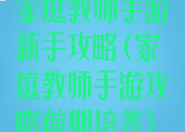 家庭教师手游新手攻略(家庭教师手游攻略前期培养)