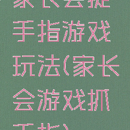 家长会捉手指游戏玩法(家长会游戏抓手指)