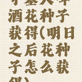 守墓人啤酒花种子获得(明日之后花种子怎么获得)