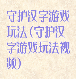 守护汉字游戏玩法(守护汉字游戏玩法视频)