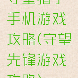 守望猎手手机游戏攻略(守望先锋游戏攻略)