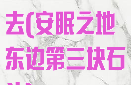 安眠之地怎么去(安眠之地东边第三块石头)