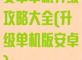 安卓单机升级攻略大全(升级单机版安卓)