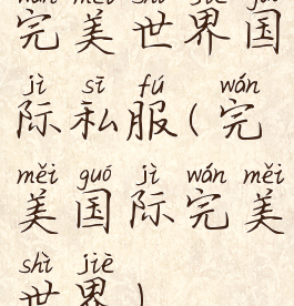 完美世界国际私服(完美国际完美世界)