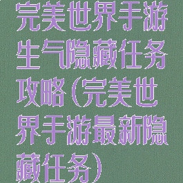 完美世界手游生气隐藏任务攻略(完美世界手游最新隐藏任务)