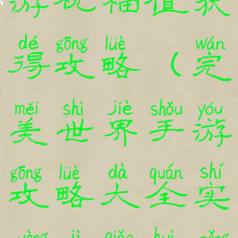 完美世界手游祝福值获得攻略(完美世界手游攻略大全实用技巧汇总)