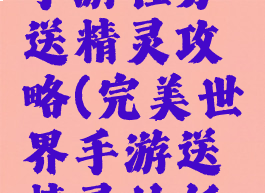 完美世界手游任务送精灵攻略(完美世界手游送精灵的任务)