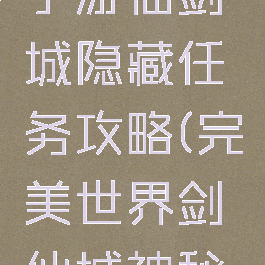 完美世界手游仙剑城隐藏任务攻略(完美世界剑仙城神秘人在哪)