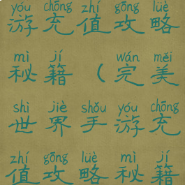 完美世界手游充值攻略秘籍(完美世界手游充值攻略秘籍怎么用)