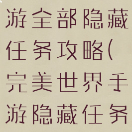 完美世界手游全部隐藏任务攻略(完美世界手游隐藏任务攻略大全)