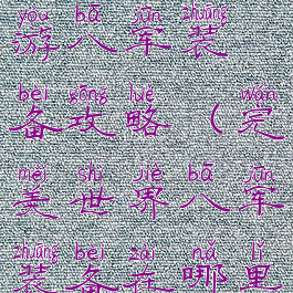完美世界手游八军装备攻略(完美世界八军装备在哪里)