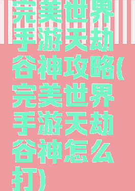 完美世界手游天劫谷神攻略(完美世界手游天劫谷神怎么打)