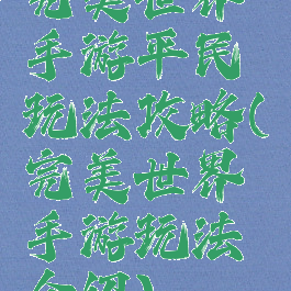 完美世界手游平民玩法攻略(完美世界手游玩法介绍)