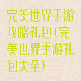 完美世界手游攻略礼包(完美世界手游礼包大全)