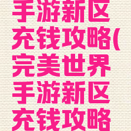 完美世界手游新区充钱攻略(完美世界手游新区充钱攻略视频)