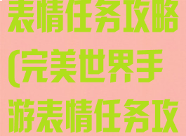 完美世界手游表情任务攻略(完美世界手游表情任务攻略图)