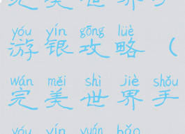 完美世界手游银攻略(完美世界手游银元宝)