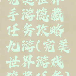 完美世界手游隐藏任务攻略九游(完美世界游戏隐藏任务)