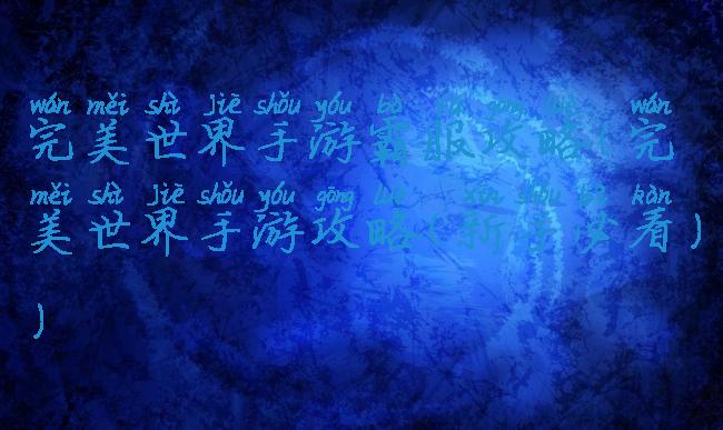 完美世界手游霸服攻略(完美世界手游攻略(新手必看))