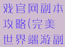 完美世界游戏官网副本攻略(完美世界端游副本大全)