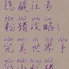 完美手游隐藏任务粉猪攻略(完美世界手游小红猪隐藏任务)