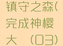 完成神樱大祓(03)镇守之森(完成神樱大祓(03)镇守之森小狸子)