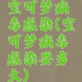 宝可梦病毒感染(宝可梦病毒感染要多久)