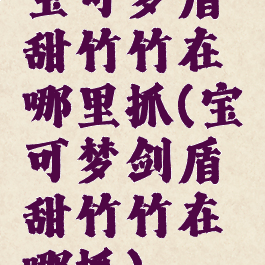 宝可梦盾甜竹竹在哪里抓(宝可梦剑盾甜竹竹在哪抓)