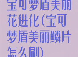 宝可梦盾美丽花进化(宝可梦盾美丽鳞片怎么刷)
