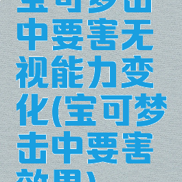 宝可梦击中要害无视能力变化(宝可梦击中要害效果)