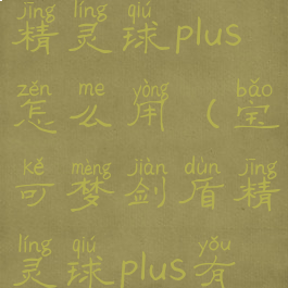 宝可梦剑盾精灵球plus怎么用(宝可梦剑盾精灵球plus有什么用)